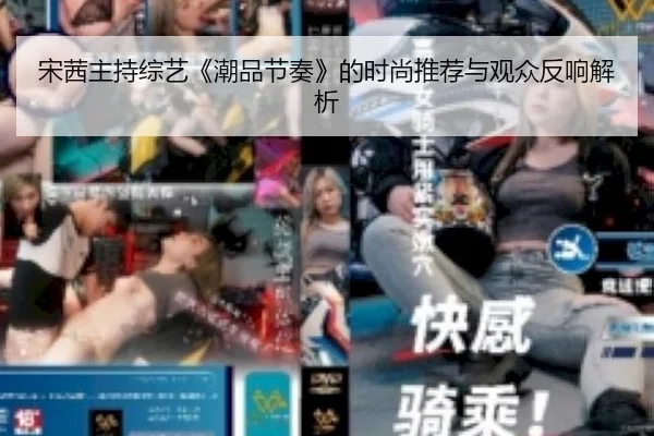 宋茜主持综艺《潮品节奏》的时尚推荐与观众反响解析